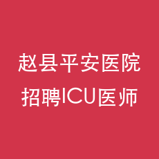 赵县平安医院招聘:ICU医师3名